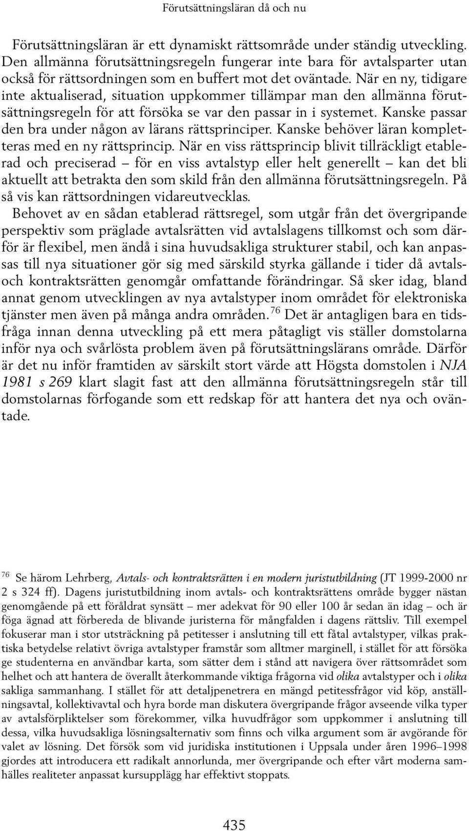 När en ny, tidigare inte aktualiserad, situation uppkommer tillämpar man den allmänna förutsättningsregeln för att försöka se var den passar in i systemet.