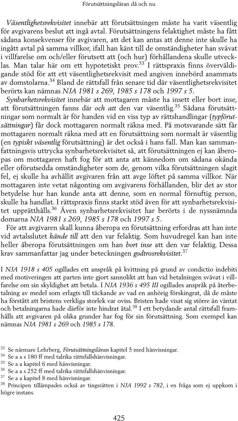 svävat i villfarelse om och/eller förutsett att (och hur) förhållandena skulle utvecklas. Man talar här om ett hypotetiskt prov.