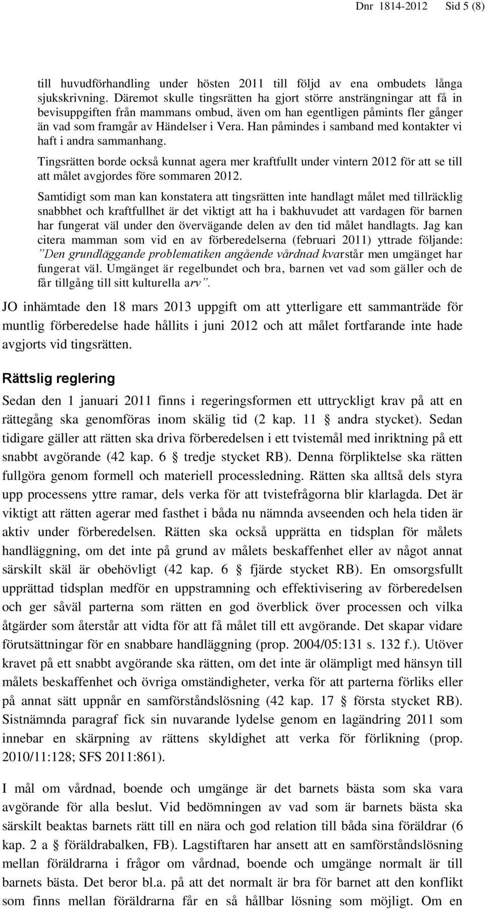 Han påmindes i samband med kontakter vi haft i andra sammanhang. Tingsrätten borde också kunnat agera mer kraftfullt under vintern 2012 för att se till att målet avgjordes före sommaren 2012.