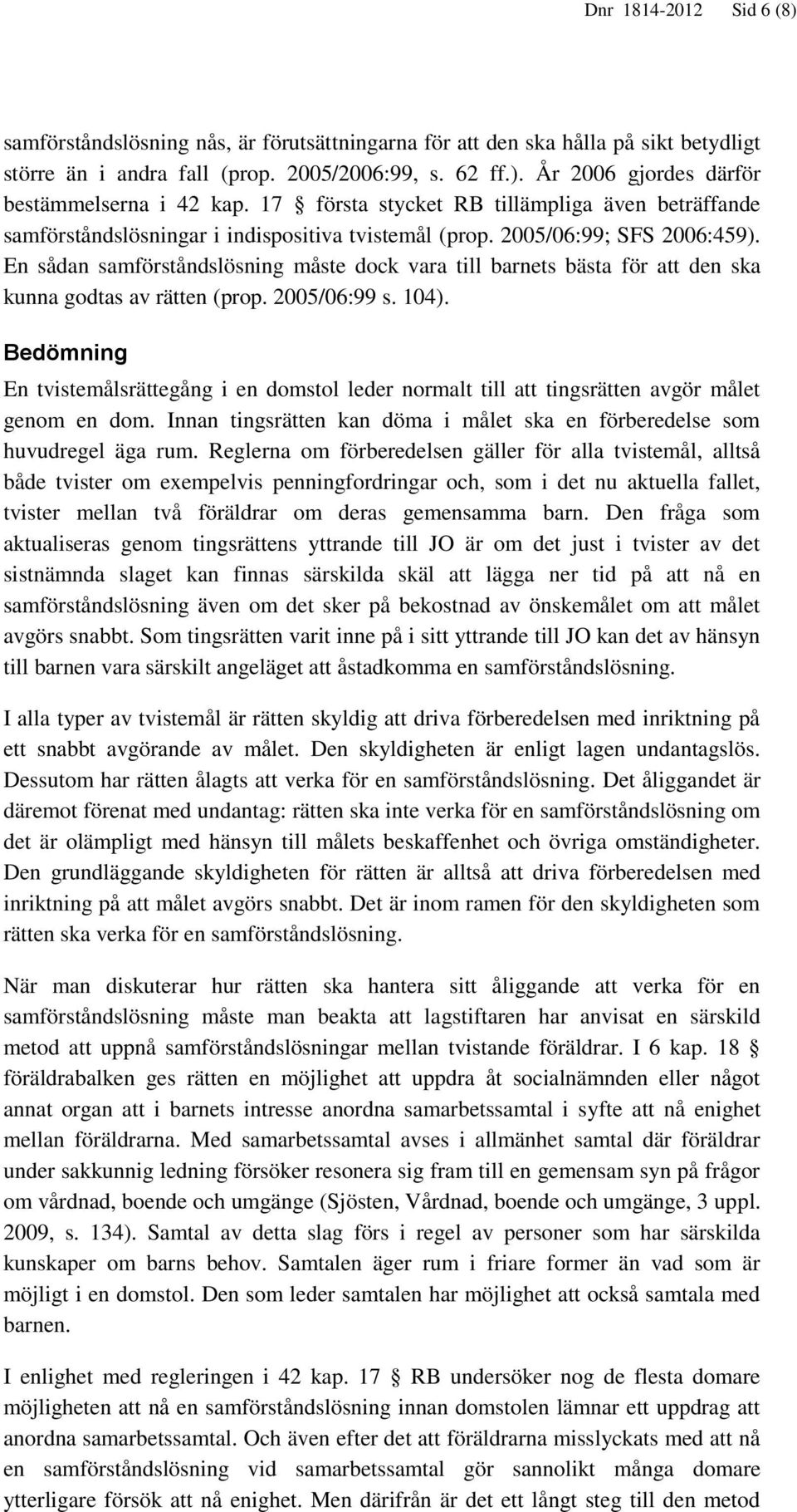 En sådan samförståndslösning måste dock vara till barnets bästa för att den ska kunna godtas av rätten (prop. 2005/06:99 s. 104).