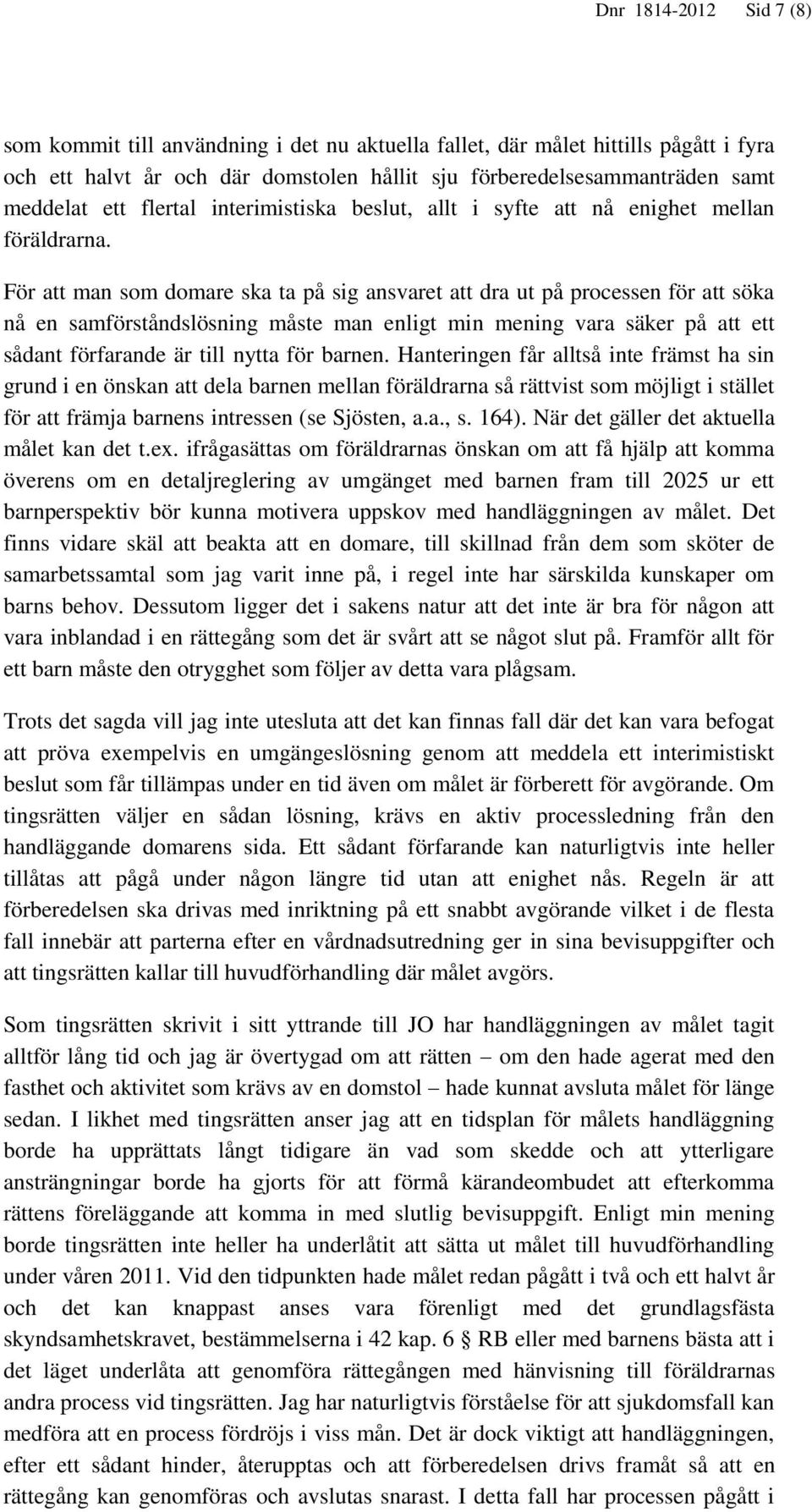 För att man som domare ska ta på sig ansvaret att dra ut på processen för att söka nå en samförståndslösning måste man enligt min mening vara säker på att ett sådant förfarande är till nytta för