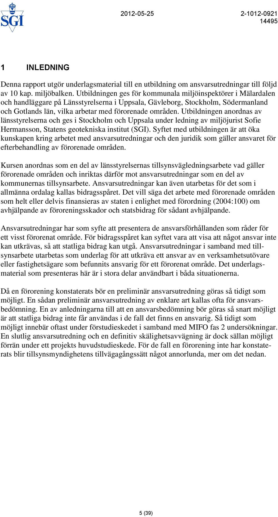 Utbildningen anordnas av länsstyrelserna och ges i Stockholm och Uppsala under ledning av miljöjurist Sofie Hermansson, Statens geotekniska institut (SGI).