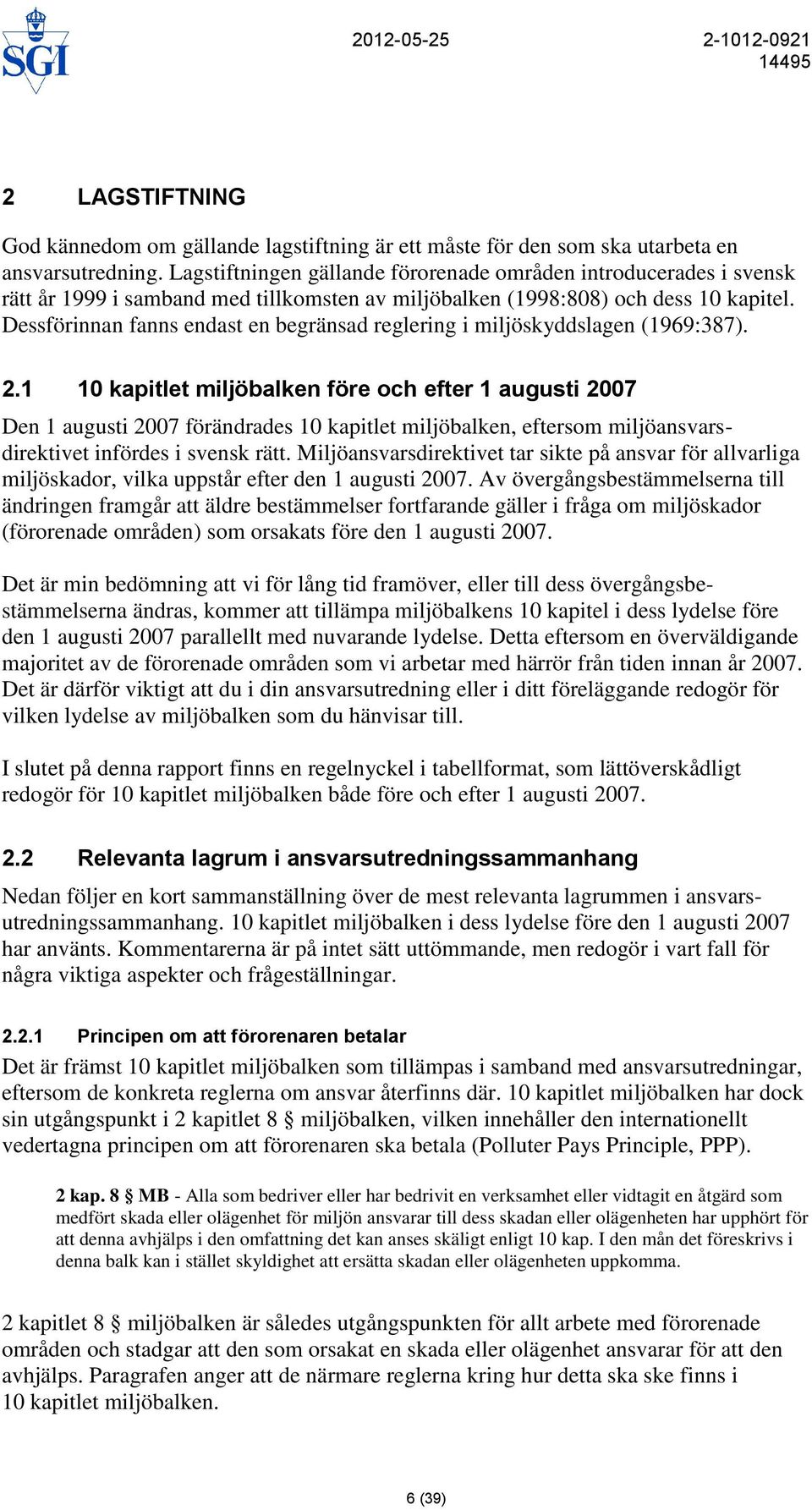 Dessförinnan fanns endast en begränsad reglering i miljöskyddslagen (1969:387). 2.