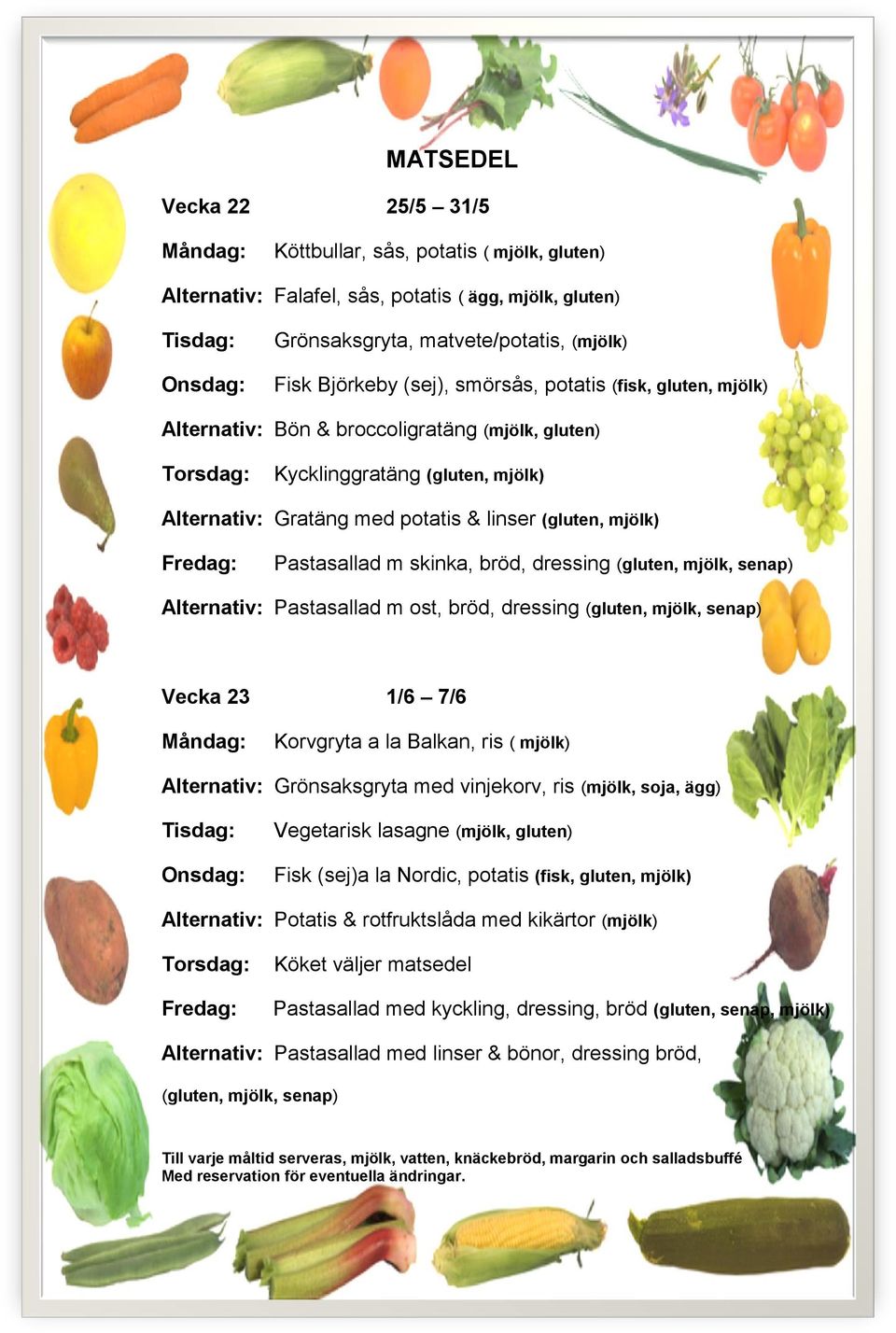 (gluten, mjölk, senap) Alternativ: Pastasallad m ost, bröd, dressing (gluten, mjölk, senap) Vecka 23 1/6 7/6 Korvgryta a la Balkan, ris ( mjölk) Alternativ: Grönsaksgryta med vinjekorv, ris (mjölk,