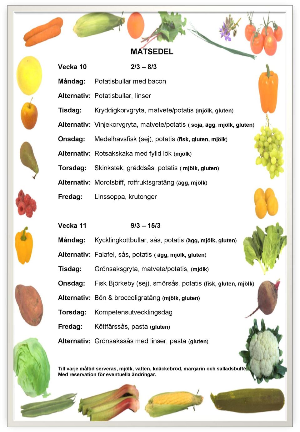 Linssoppa, krutonger Vecka 11 9/3 15/3 Kycklingköttbullar, sås, potatis (ägg, mjölk, gluten) Alternativ: Falafel, sås, potatis ( ägg, mjölk, gluten) Grönsaksgryta, matvete/potatis, (mjölk) Fisk