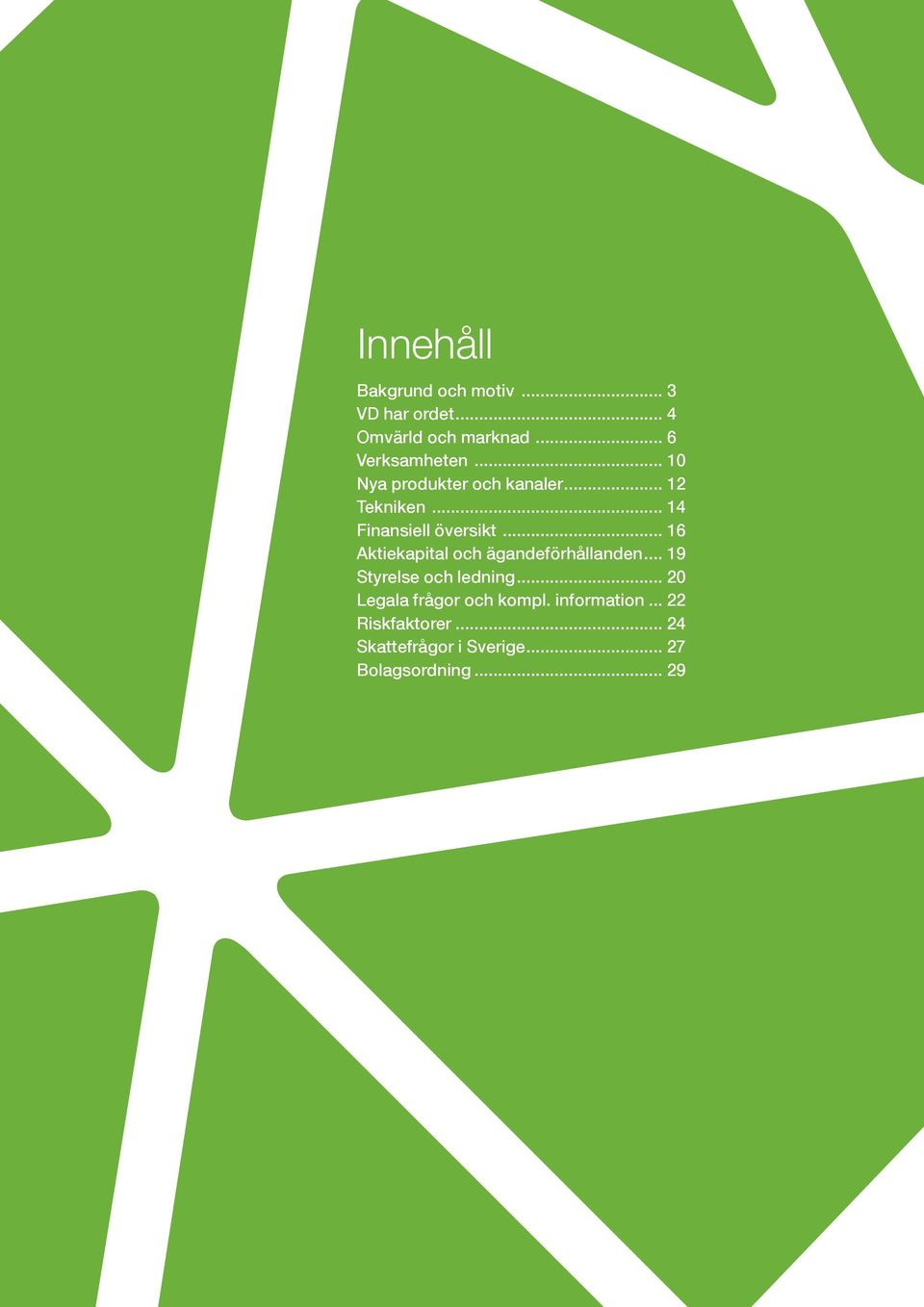 .. 16 Aktiekapital och ägandeförhållanden... 19 Styrelse och ledning.