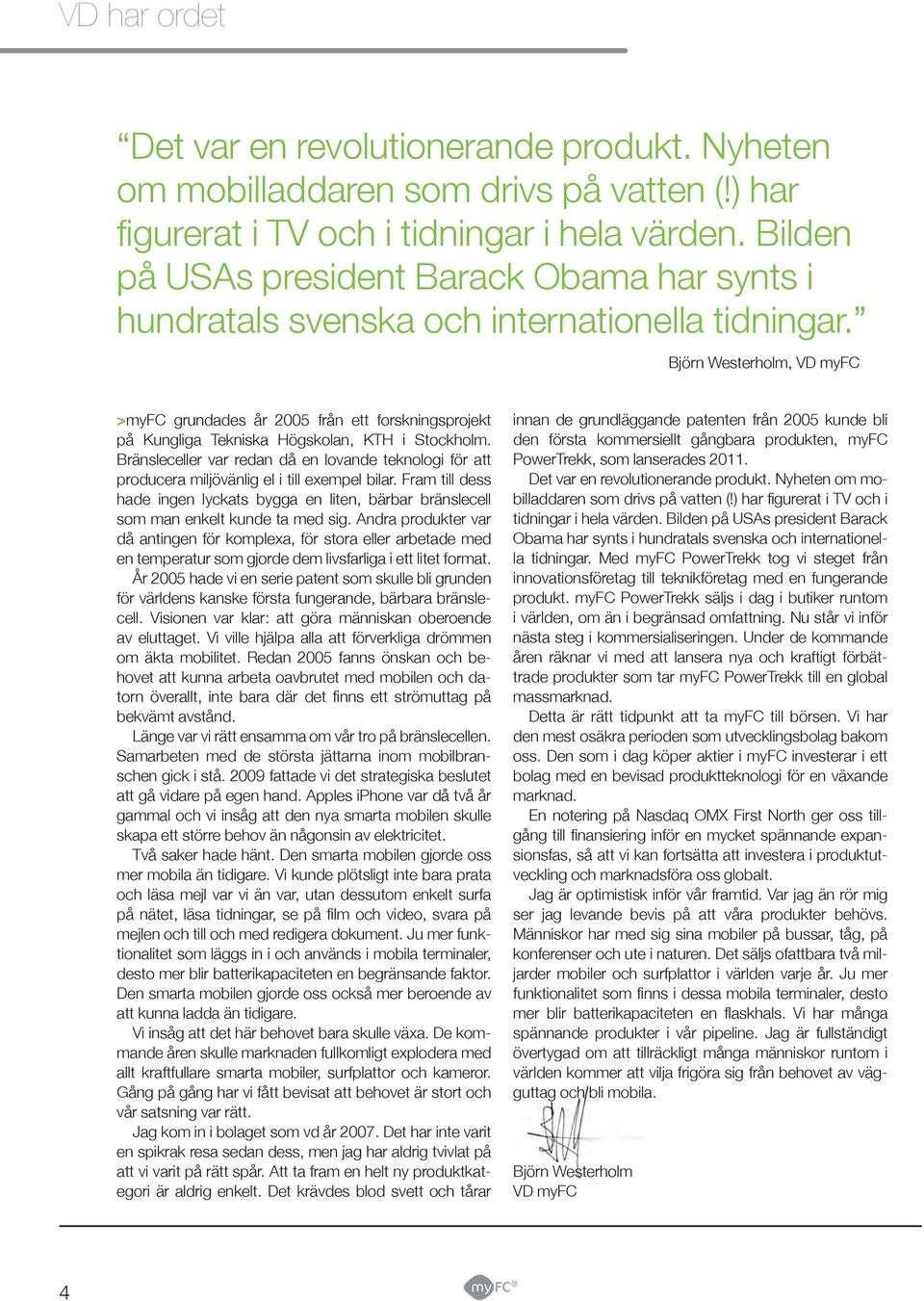 Björn Westerholm, VD myfc >myfc grundades år 2005 från ett forskningsprojekt på Kungliga Tekniska Högskolan, KTH i Stockholm.