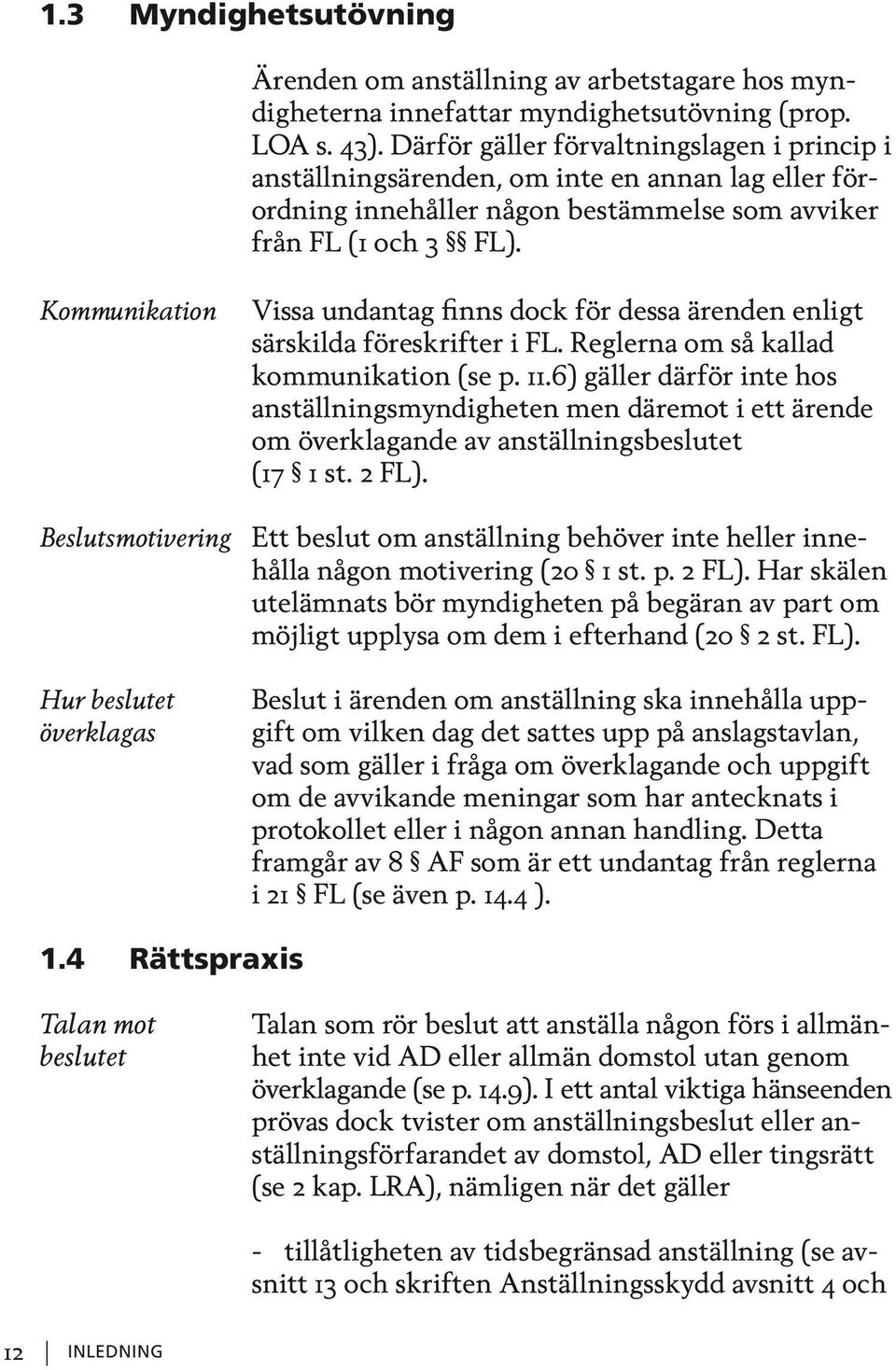 Kommunikation Vissa undantag finns dock för dessa ärenden enligt särskilda föreskrifter i FL. Reglerna om så kallad kommunikation (se p. 11.