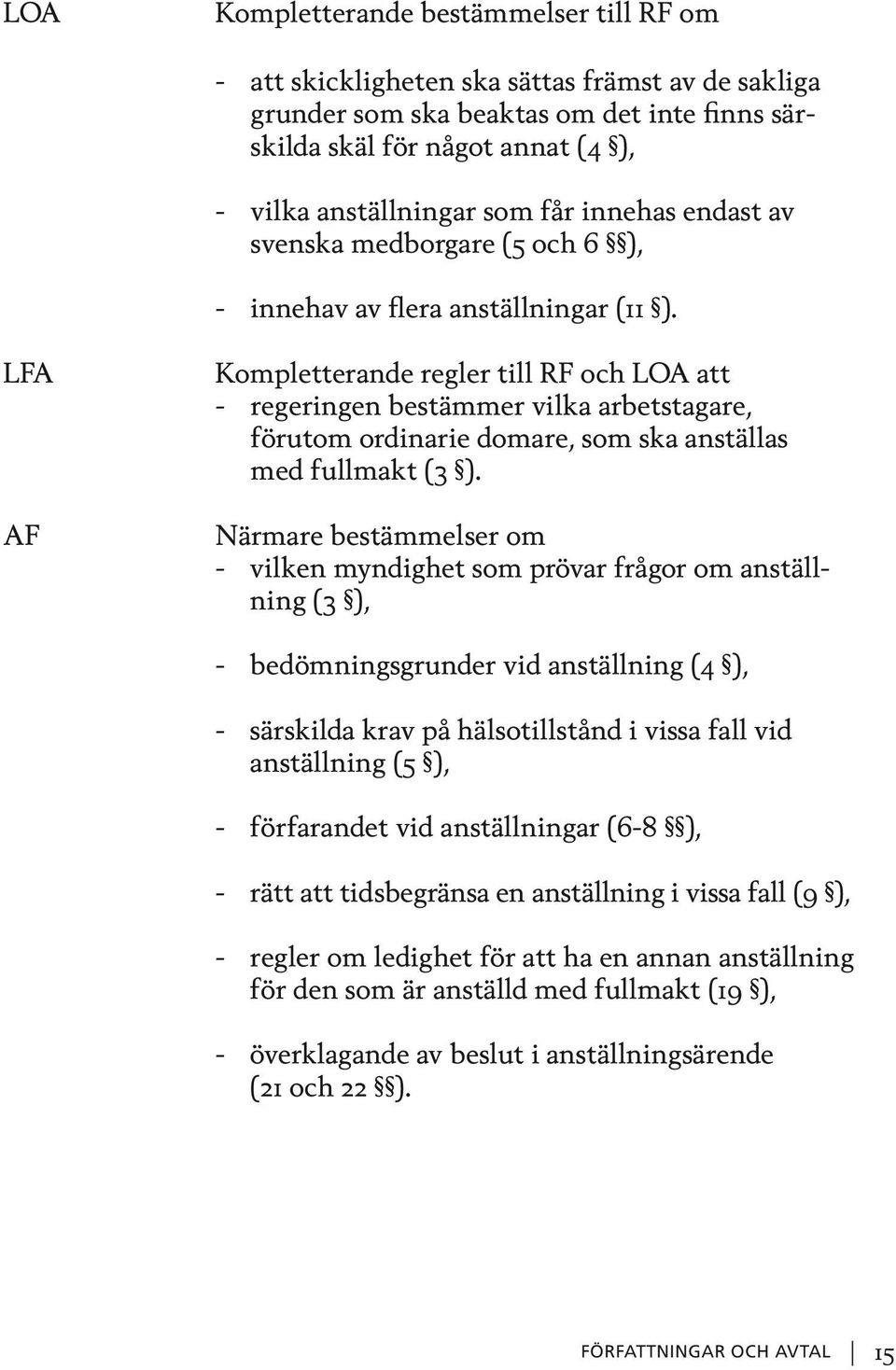 LFA AF Kompletterande regler till RF och LOA att - regeringen bestämmer vilka arbetstagare, förutom ordinarie domare, som ska anställas med fullmakt (3 ).