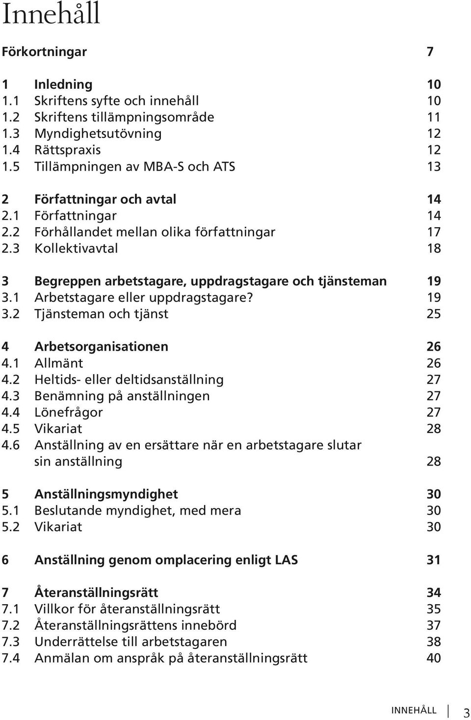 3 Kollektivavtal 18 3 Begreppen arbetstagare, uppdragstagare och tjänsteman 19 3.1 Arbetstagare eller uppdragstagare? 19 3.2 Tjänsteman och tjänst 25 4 Arbetsorganisationen 26 4.1 Allmänt 26 4.