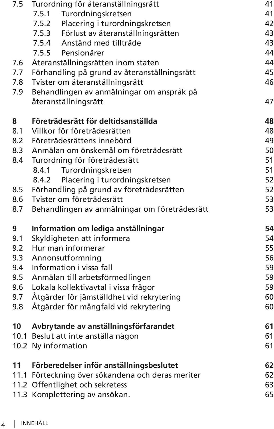 9 Behandlingen av anmälningar om anspråk på återanställningsrätt 47 8 Företrädesrätt för deltidsanställda 48 8.1 Villkor för företrädesrätten 48 8.2 Företrädesrättens innebörd 49 8.