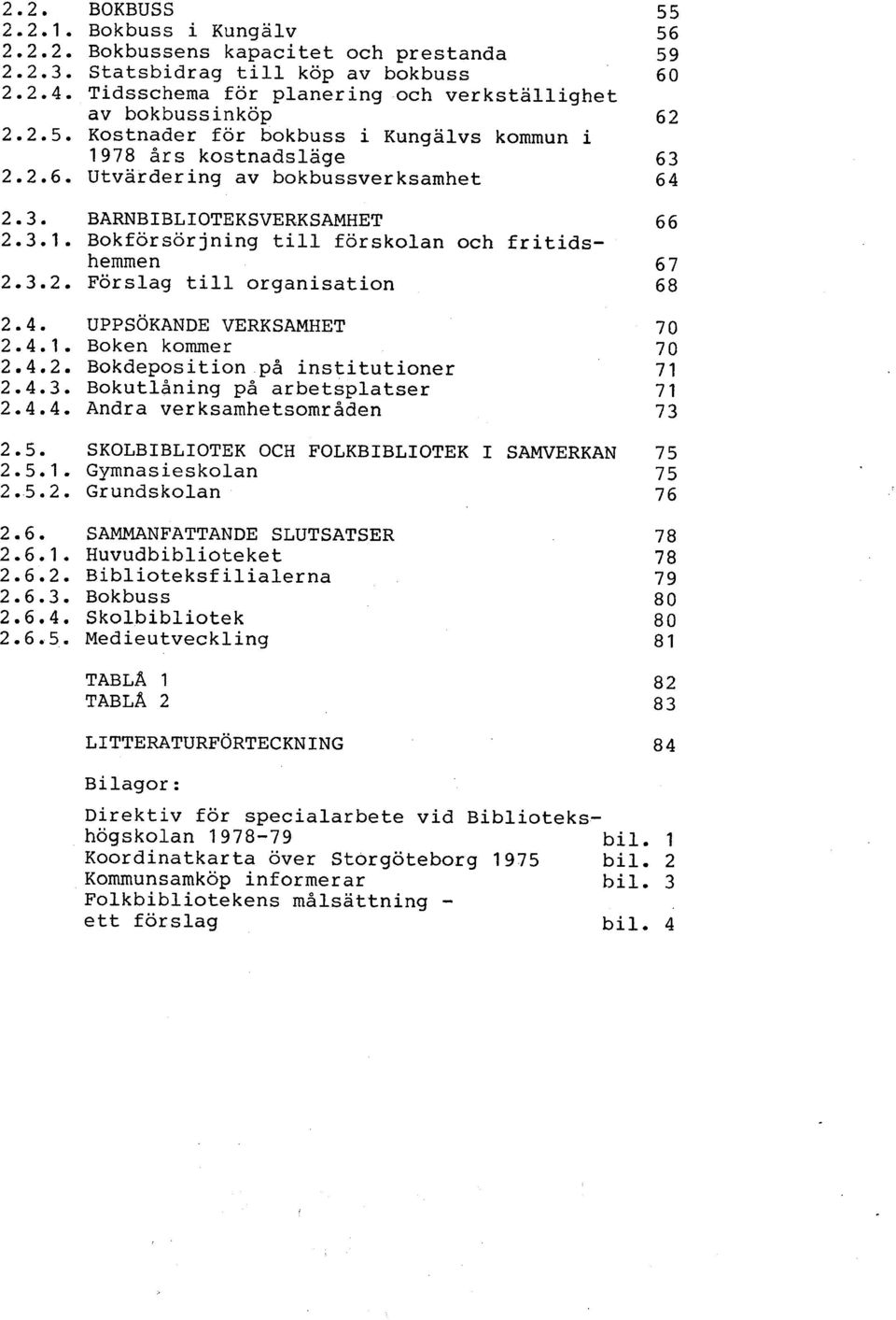 4. UPPSOKANDE VERKSAMHET 2.4.1. Boken kommer 2.4.2. Bokdeposition på institutioner 2.4.3. Bokutlåning på arbetsplatser 2.4.4. Andra verksamhetsområden 2.5.