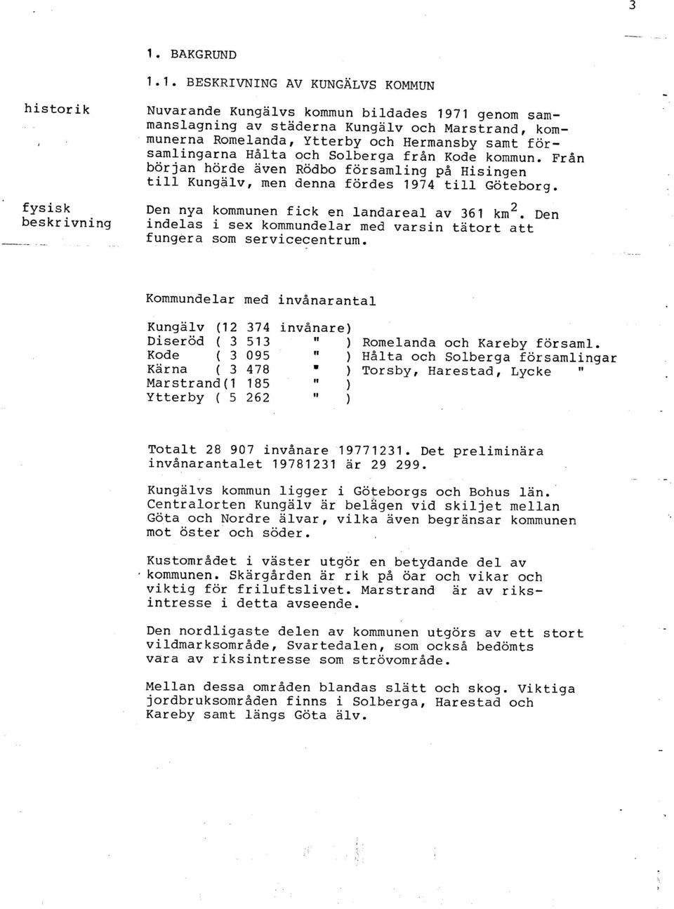 1. BESKRIVNING AV KUNGALVS KOMMUN Nuvarande Kungälvs kommun bildades 1971 genom sammanslagning av staderna Kungälv och Marstrand, kommunerna Romelanda, Ytterby och Hermansby samt församlingarna Hålta