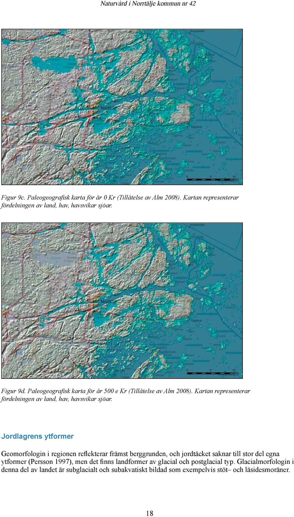 Jordlagrens ytformer Geomorfologin i regionen reflekterar främst berggrunden, och jordtäcket saknar till stor del egna ytformer (Persson 1997), men