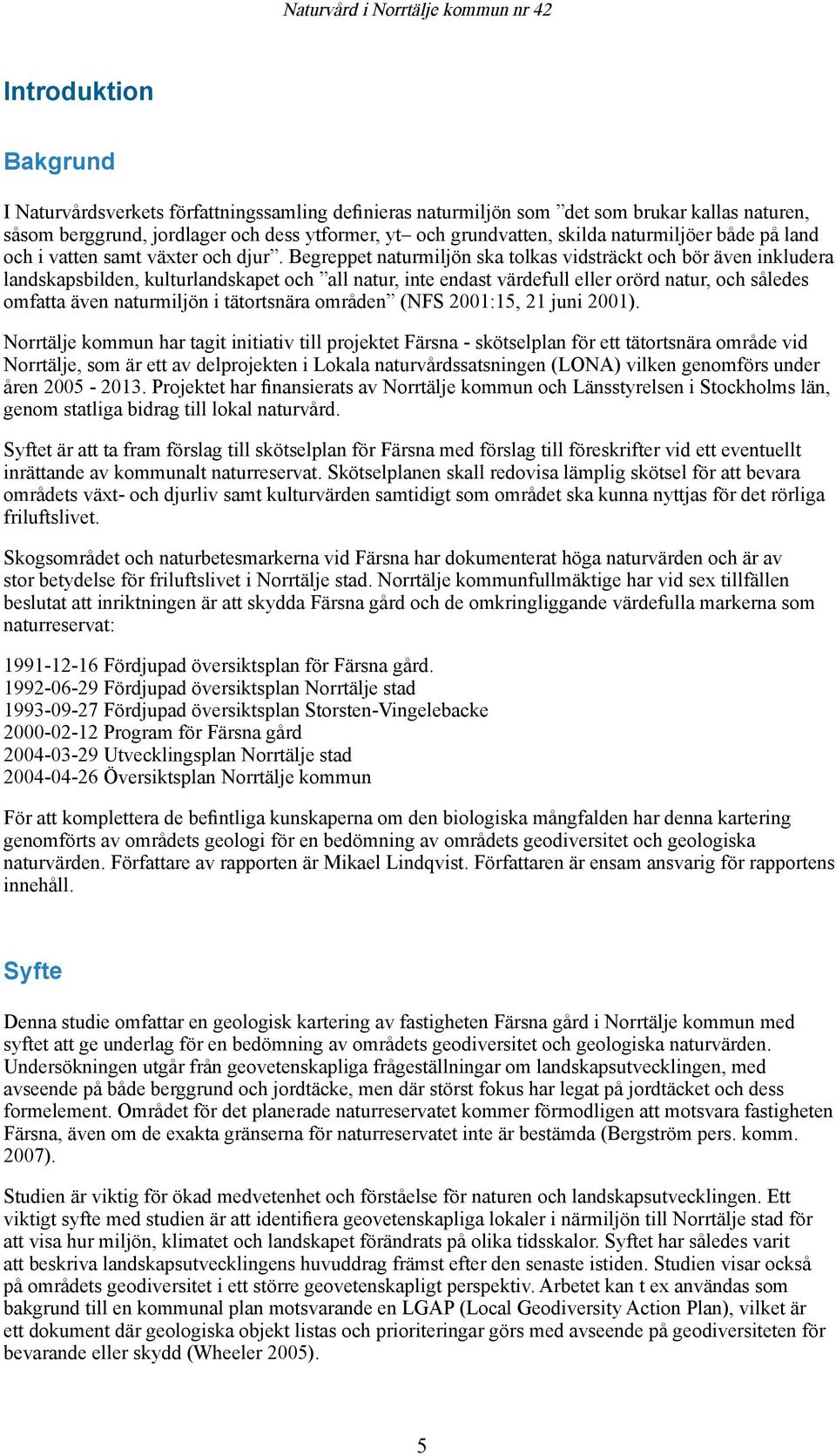 Begreppet naturmiljön ska tolkas vidsträckt och bör även inkludera landskapsbilden, kulturlandskapet och all natur, inte endast värdefull eller orörd natur, och således omfatta även naturmiljön i