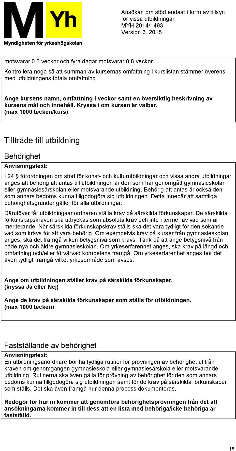 (max 1000 tecken/kurs) Tillträde till utbildning Behörighet I 24 förordningen om stöd för konst- och kulturutbildningar och vissa andra utbildningar anges att behörig att antas till utbildningen är