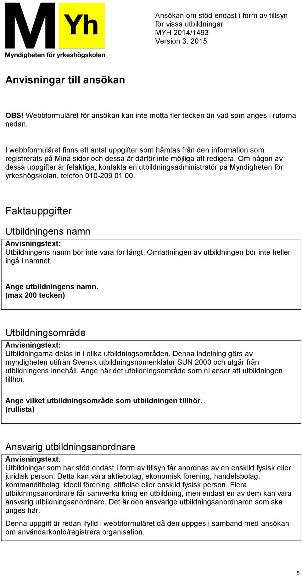 Om någon av dessa uppgifter är felaktiga, kontakta en utbildningsadministratör på Myndigheten för yrkeshögskolan, telefon 010-209 01 00.