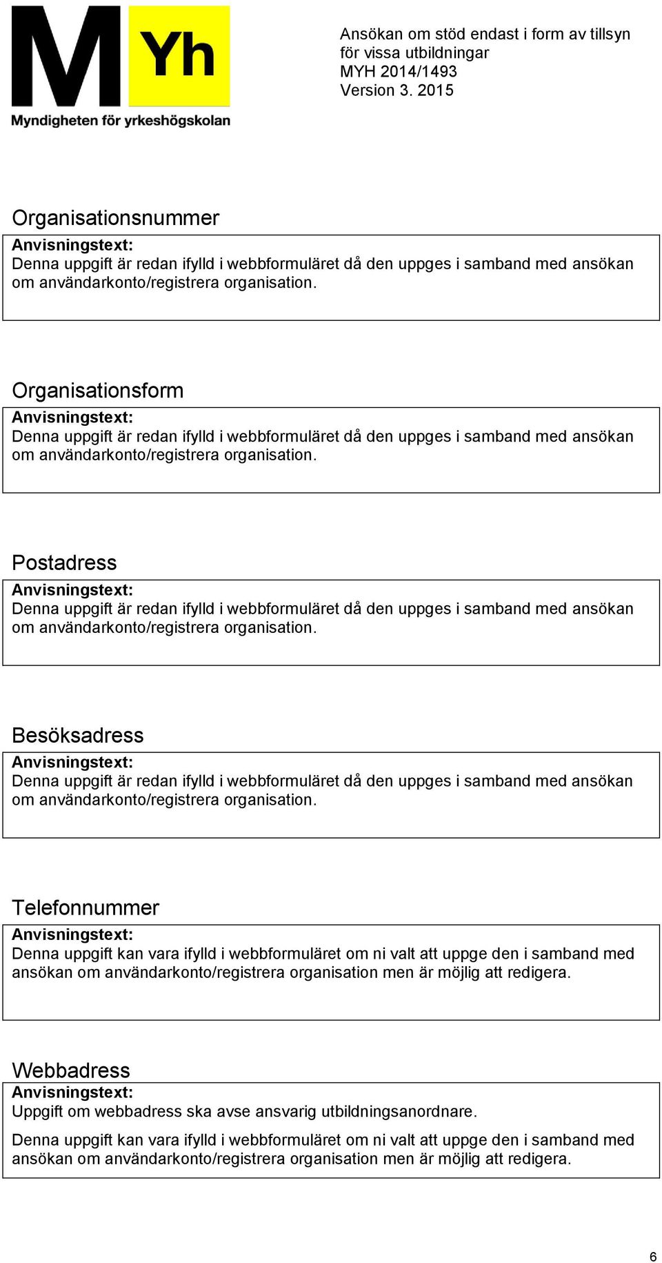 Postadress Denna uppgift är redan ifylld i webbformuläret då den uppges i samband med ansökan om användarkonto/registrera organisation.