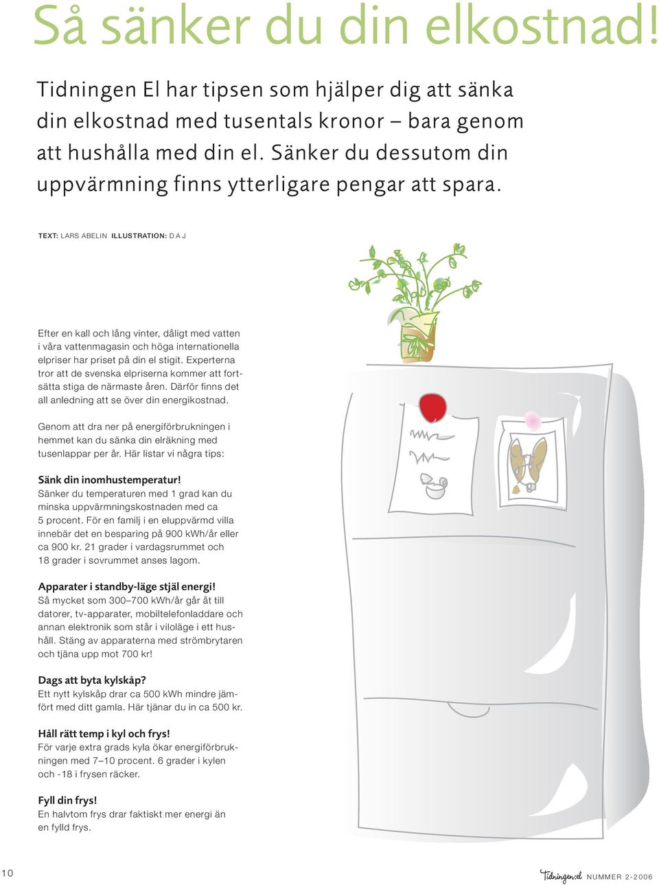 TEXT: LARS ABELIN ILLUSTRATION: DAJ Efter en kall och lång vinter, dåligt med vatten i våra vattenmagasin och höga internationella elpriser har priset på din el stigit.