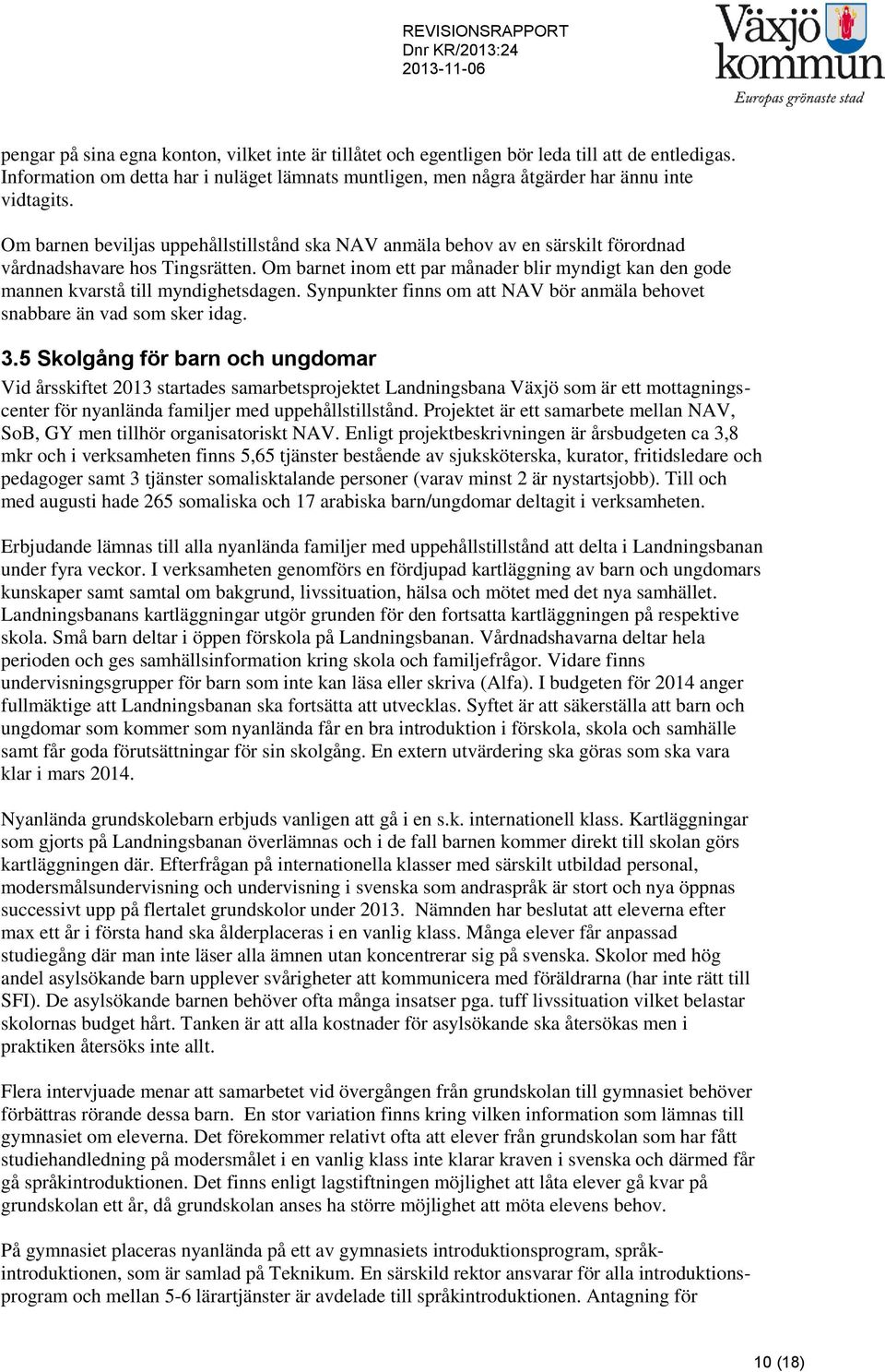 Om barnet inom ett par månader blir myndigt kan den gode mannen kvarstå till myndighetsdagen. Synpunkter finns om att NAV bör anmäla behovet snabbare än vad som sker idag. 3.