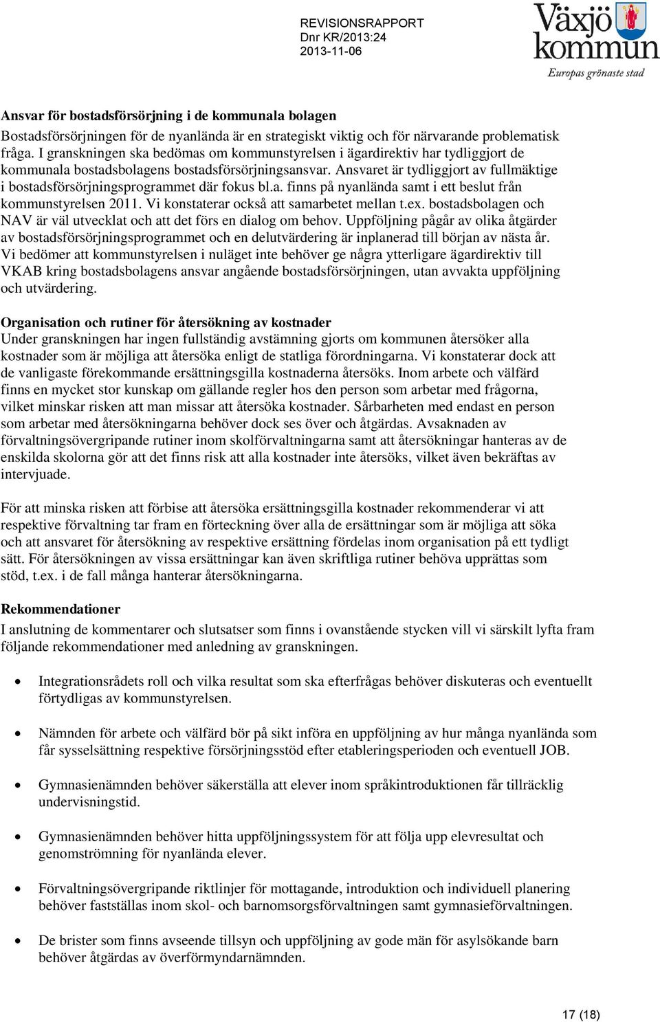 Ansvaret är tydliggjort av fullmäktige i bostadsförsörjningsprogrammet där fokus bl.a. finns på nyanlända samt i ett beslut från kommunstyrelsen 2011. Vi konstaterar också att samarbetet mellan t.ex.