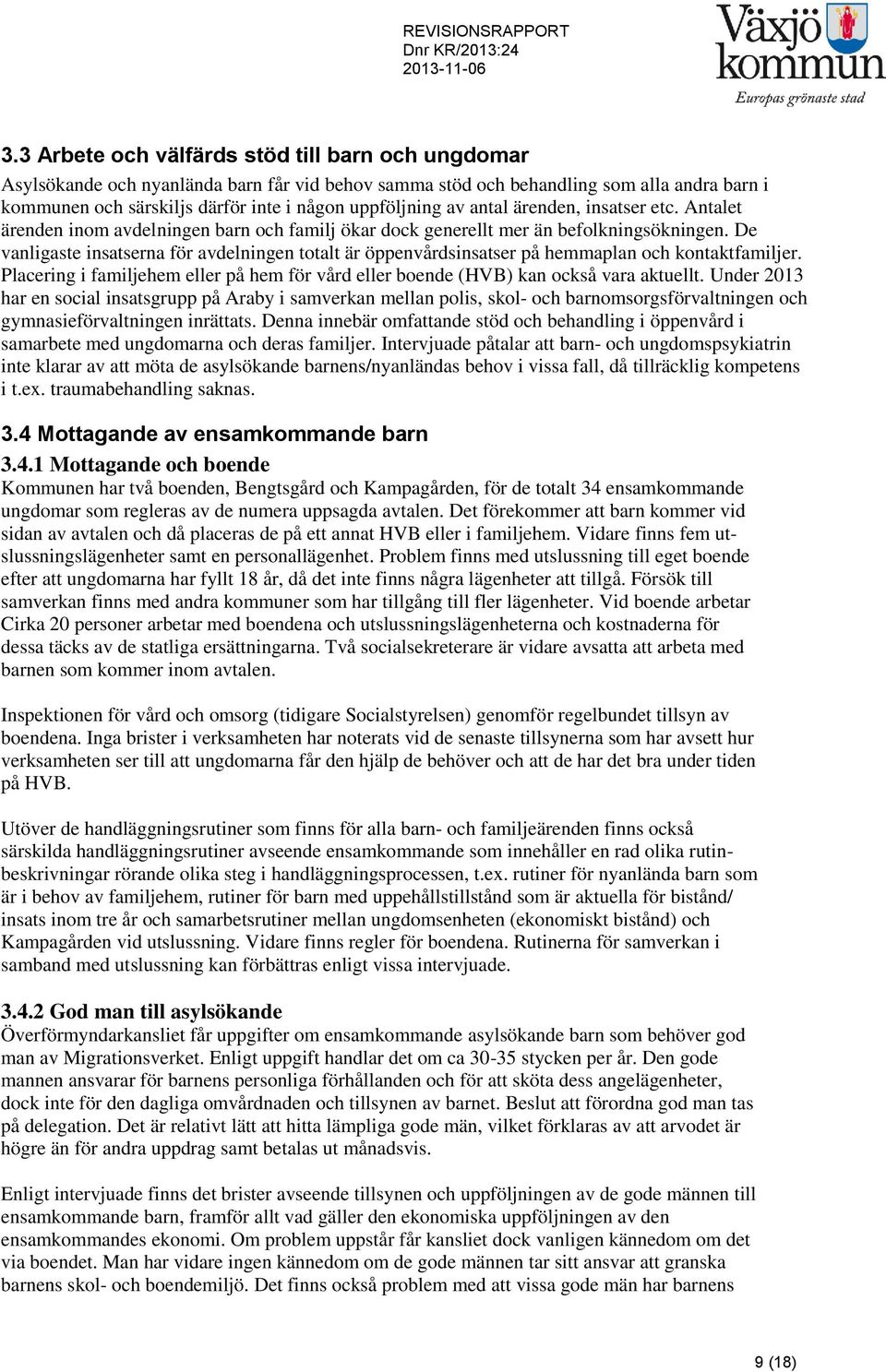 De vanligaste insatserna för avdelningen totalt är öppenvårdsinsatser på hemmaplan och kontaktfamiljer. Placering i familjehem eller på hem för vård eller boende (HVB) kan också vara aktuellt.