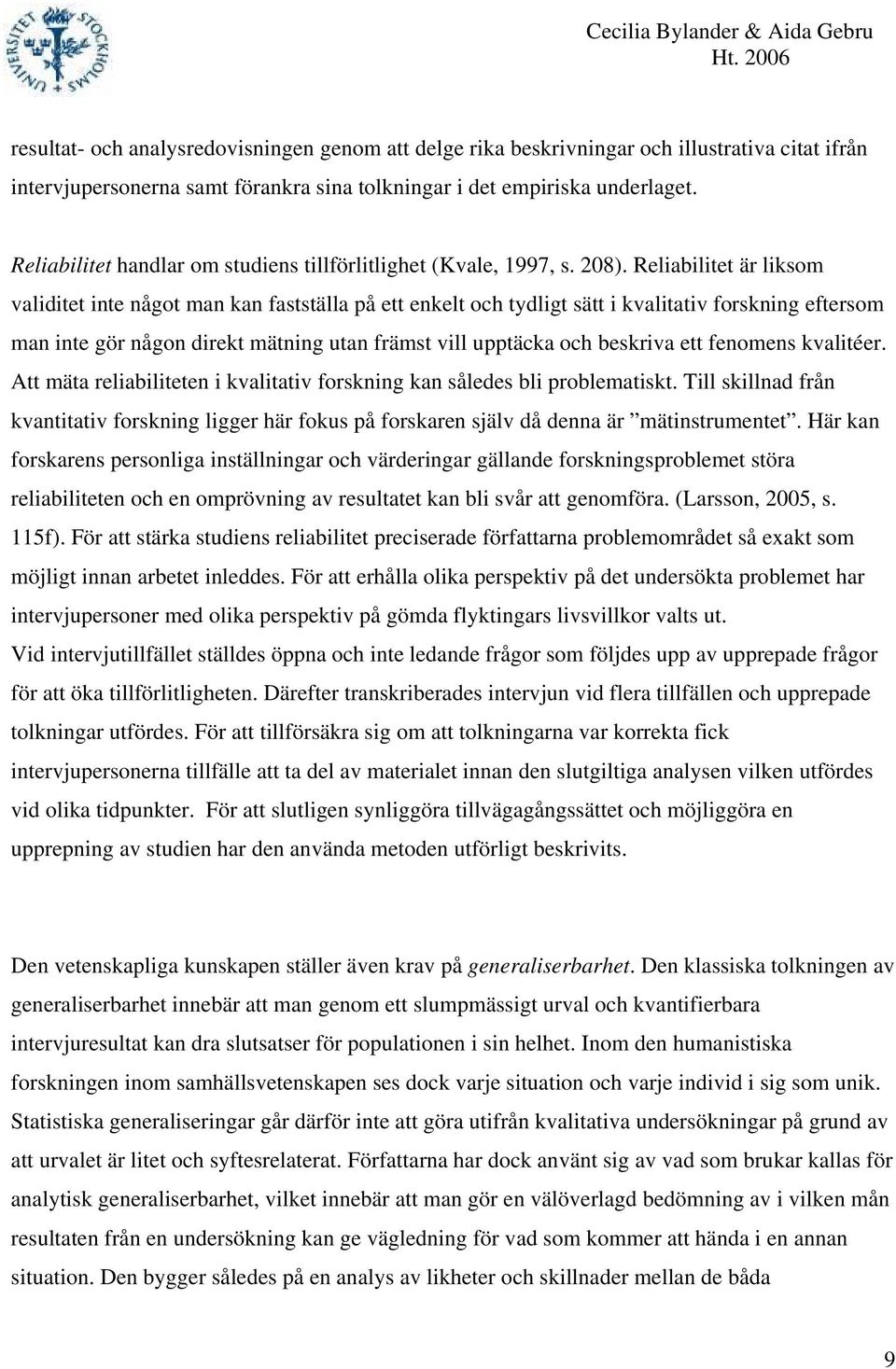 Reliabilitet är liksom validitet inte något man kan fastställa på ett enkelt och tydligt sätt i kvalitativ forskning eftersom man inte gör någon direkt mätning utan främst vill upptäcka och beskriva