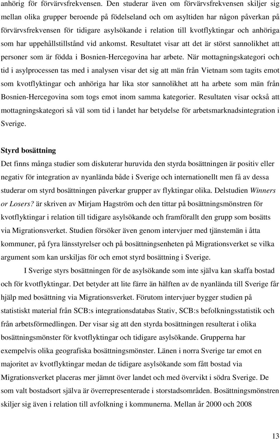 kvotflyktingar och anhöriga som har uppehållstillstånd vid ankomst. Resultatet visar att det är störst sannolikhet att personer som är födda i Bosnien-Hercegovina har arbete.