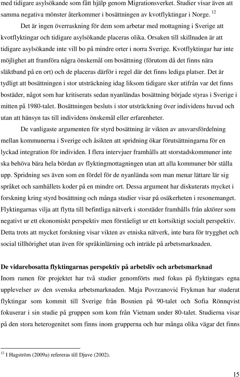 Orsaken till skillnaden är att tidigare asylsökande inte vill bo på mindre orter i norra Sverige.