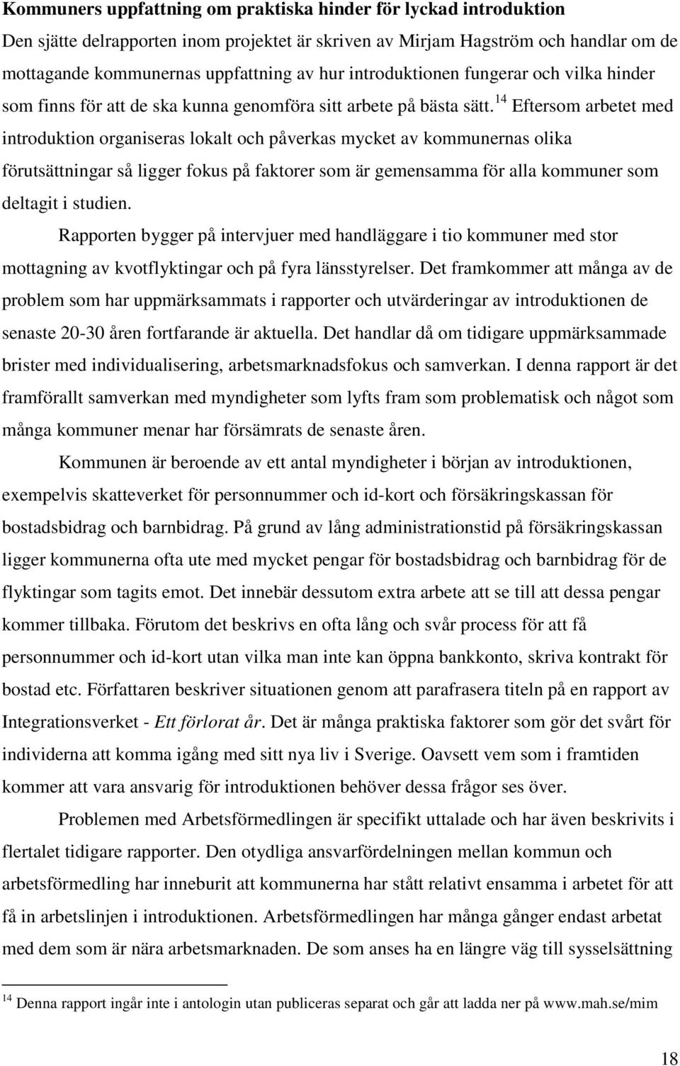 14 Eftersom arbetet med introduktion organiseras lokalt och påverkas mycket av kommunernas olika förutsättningar så ligger fokus på faktorer som är gemensamma för alla kommuner som deltagit i studien.