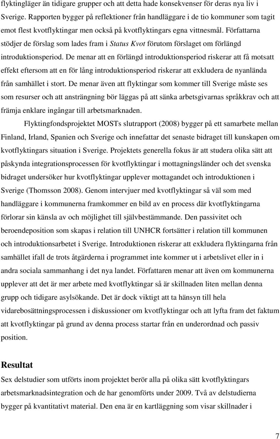 Författarna stödjer de förslag som lades fram i Status Kvot förutom förslaget om förlängd introduktionsperiod.