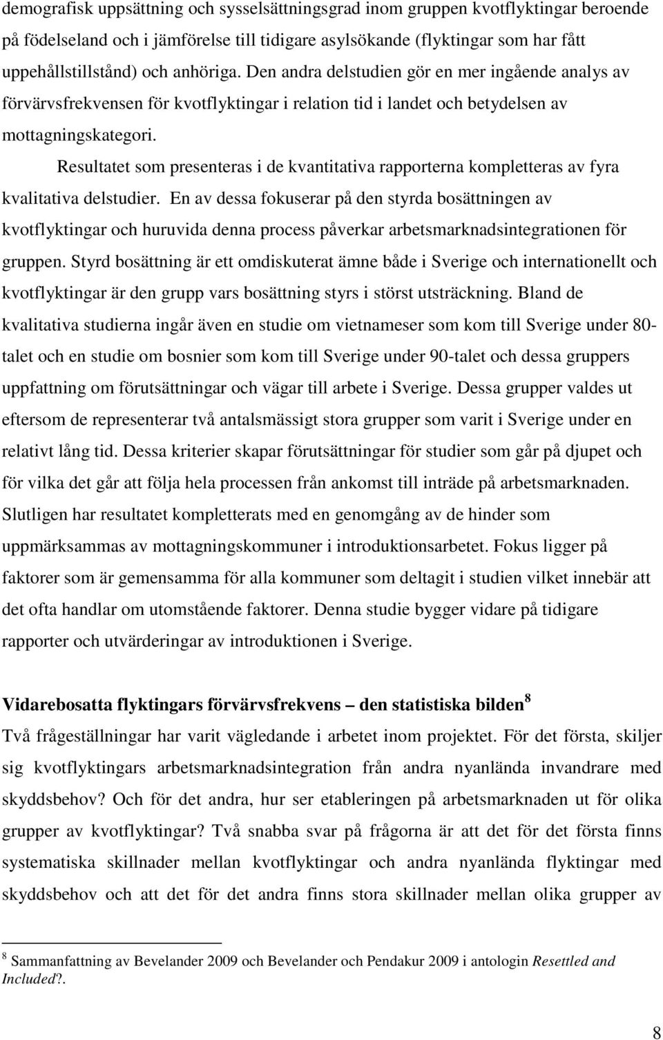 Resultatet som presenteras i de kvantitativa rapporterna kompletteras av fyra kvalitativa delstudier.