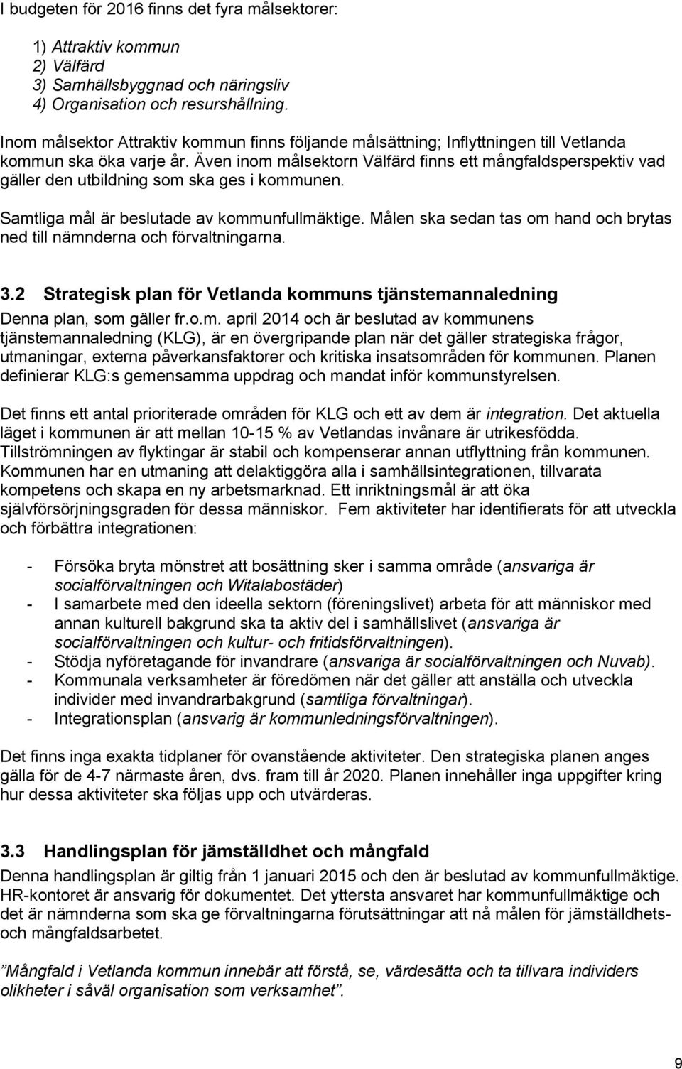 Även inom målsektorn Välfärd finns ett mångfaldsperspektiv vad gäller den utbildning som ska ges i kommunen. Samtliga mål är beslutade av kommunfullmäktige.