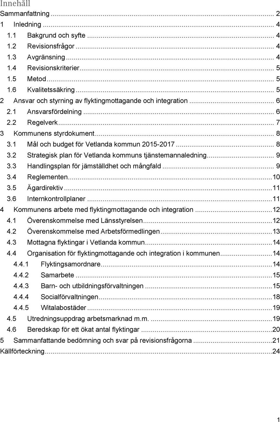 1 Mål och budget för Vetlanda kommun 2015-2017... 8 3.2 Strategisk plan för Vetlanda kommuns tjänstemannaledning... 9 3.3 Handlingsplan för jämställdhet och mångfald... 9 3.4 Reglementen...10 3.