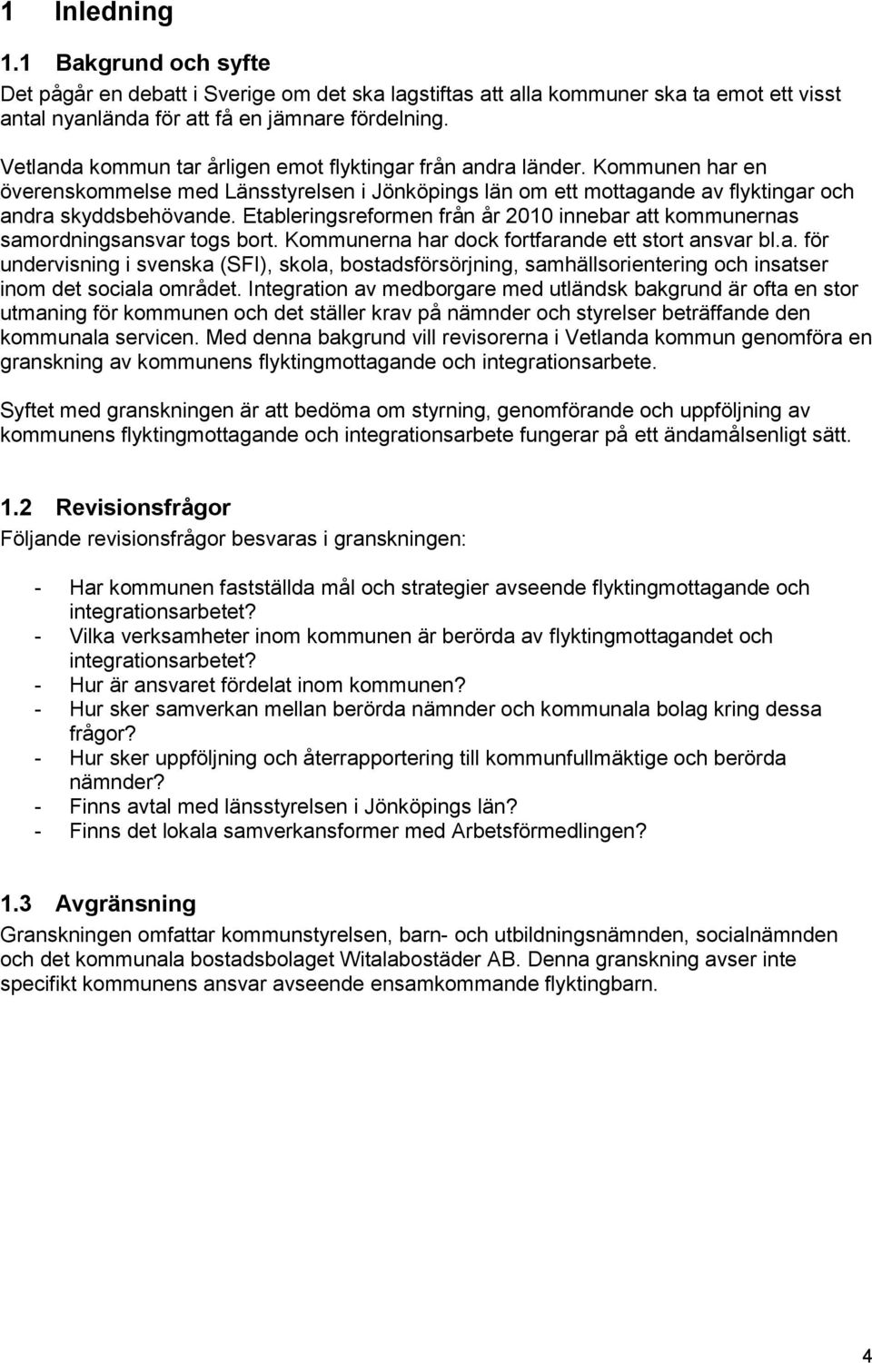 Etableringsreformen från år 2010 innebar att kommunernas samordningsansvar togs bort. Kommunerna har dock fortfarande ett stort ansvar bl.a. för undervisning i svenska (SFI), skola, bostadsförsörjning, samhällsorientering och insatser inom det sociala området.