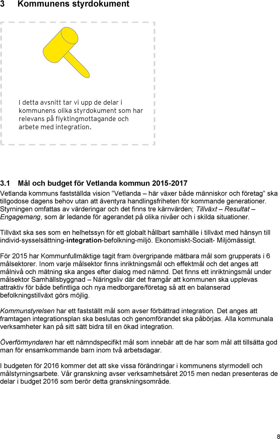 kommande generationer. Styrningen omfattas av värderingar och det finns tre kärnvärden; Tillväxt Resultat Engagemang, som är ledande för agerandet på olika nivåer och i skilda situationer.