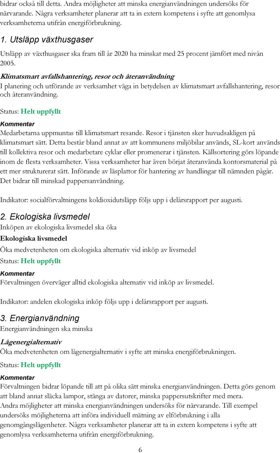 Utsläpp växthusgaser Utsläpp av växthusgaser ska fram till år 2020 ha minskat med 25 procent jämfört med nivån 2005.