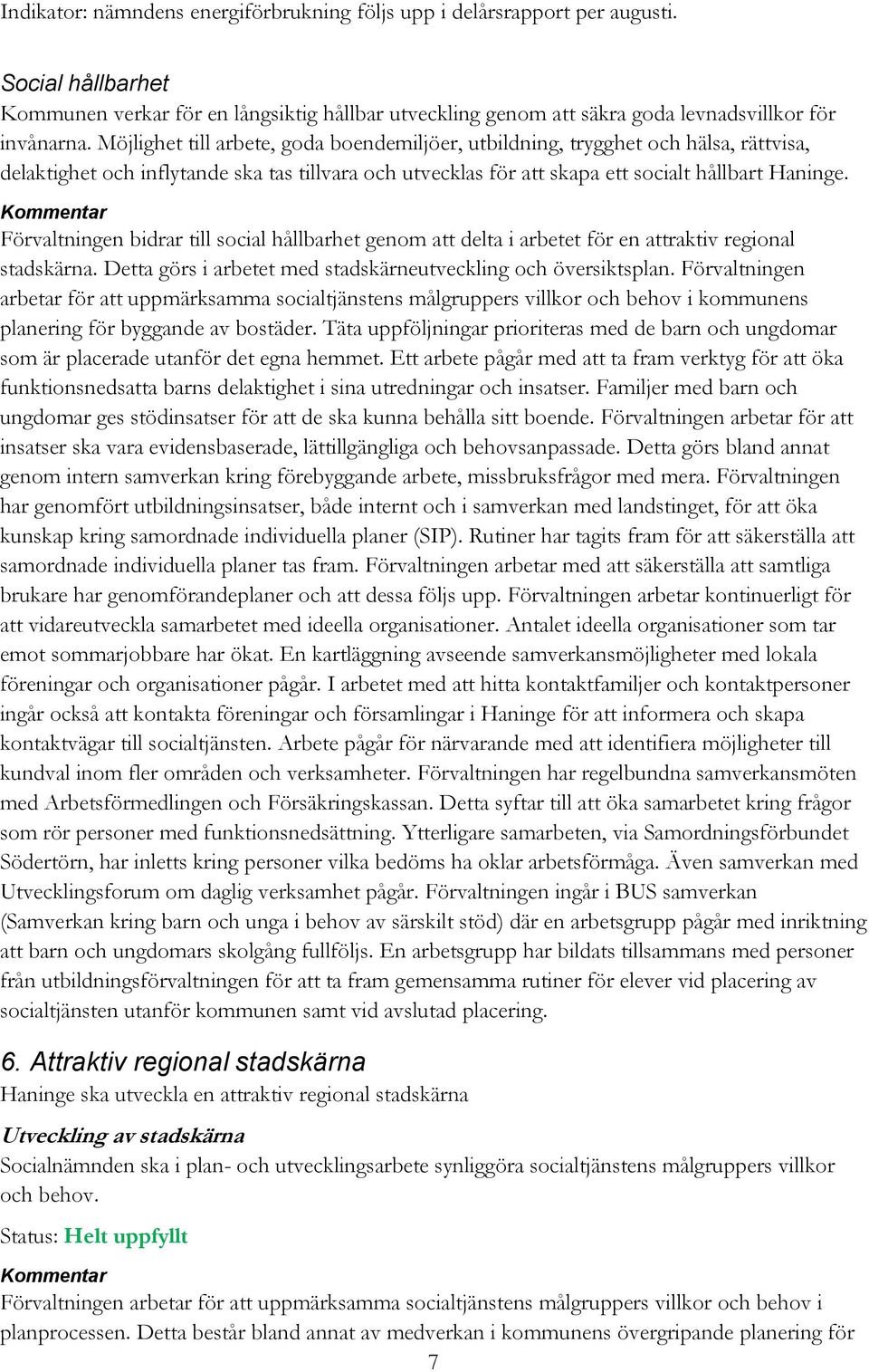 Kommentar Förvaltningen bidrar till social hållbarhet genom att delta i arbetet för en attraktiv regional stadskärna. Detta görs i arbetet med stadskärneutveckling och översiktsplan.