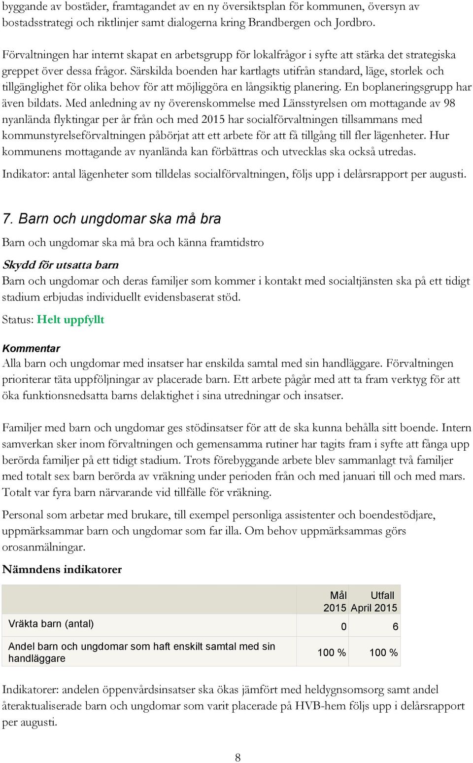 Särskilda boenden har kartlagts utifrån standard, läge, storlek och tillgänglighet för olika behov för att möjliggöra en långsiktig planering. En boplaneringsgrupp har även bildats.