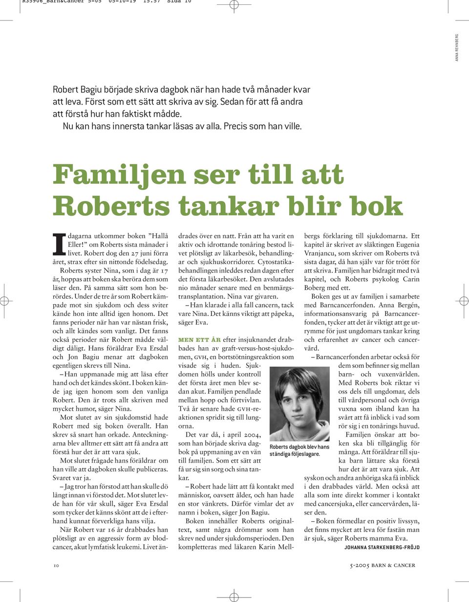 Familjen ser till att Roberts tankar blir bok Idagarna utkommer boken Hallå Eller! om Roberts sista månader i livet. Robert dog den 27 juni förra året, strax efter sin nittonde födelsedag.