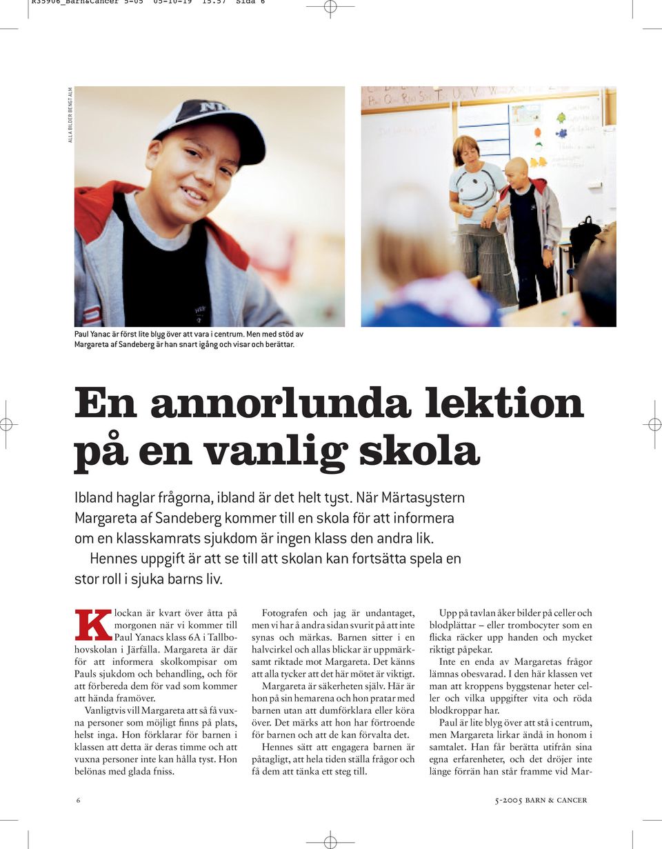 När Märtasystern Margareta af Sandeberg kommer till en skola för att informera om en klasskamrats sjukdom är ingen klass den andra lik.