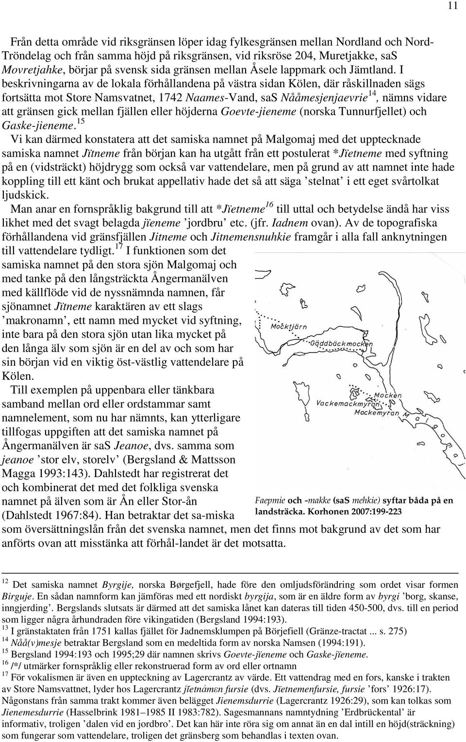 I beskrivningarna av de lokala förhållandena på västra sidan Kölen, där råskillnaden sägs fortsätta mot Store Namsvatnet, 1742 Naames-Vand, sas Nååmesjenjaevrie 14, nämns vidare att gränsen gick