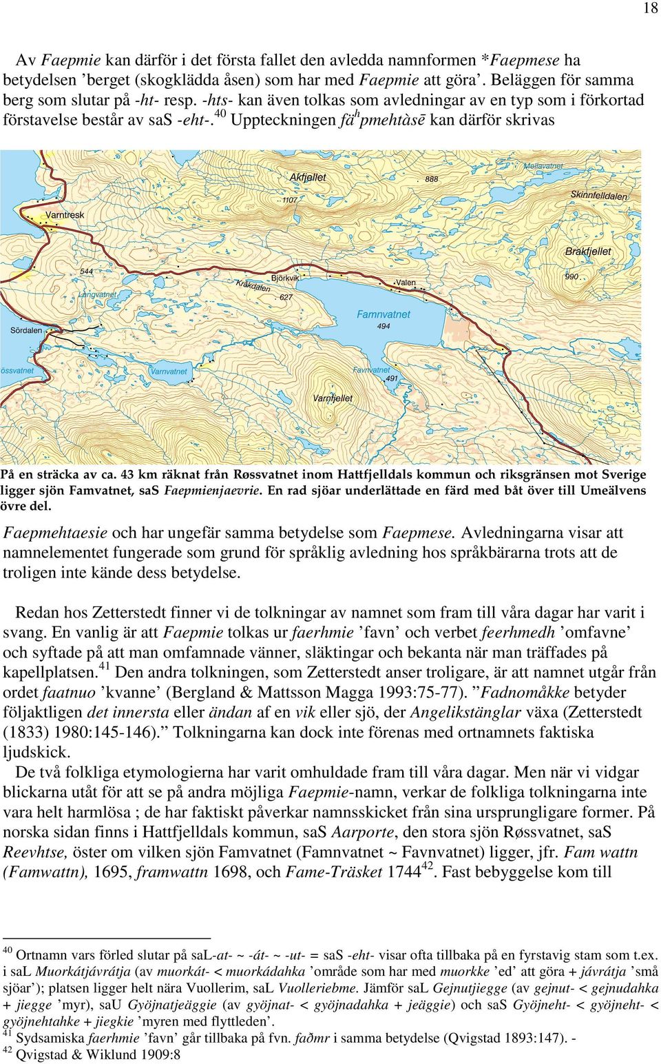 43 km räknat från Røssvatnet inom Hattfjelldals kommun och riksgränsen mot Sverige ligger sjön Famvatnet, sas Faepmienjaevrie. En rad sjöar underlättade en färd med båt över till Umeälvens övre del.