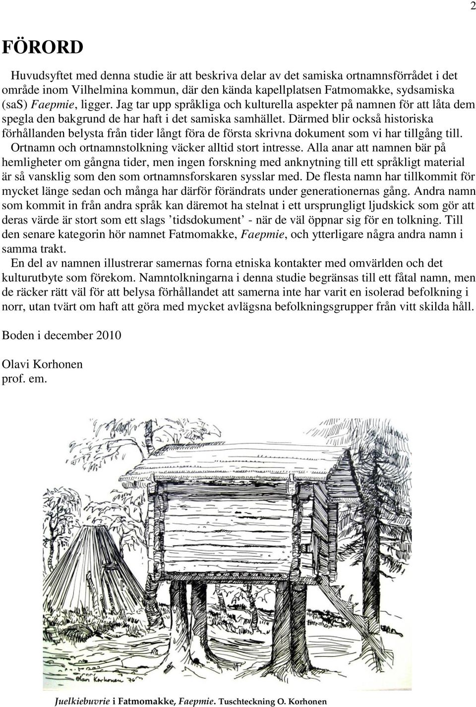 Därmed blir också historiska förhållanden belysta från tider långt föra de första skrivna dokument som vi har tillgång till. Ortnamn och ortnamnstolkning väcker alltid stort intresse.