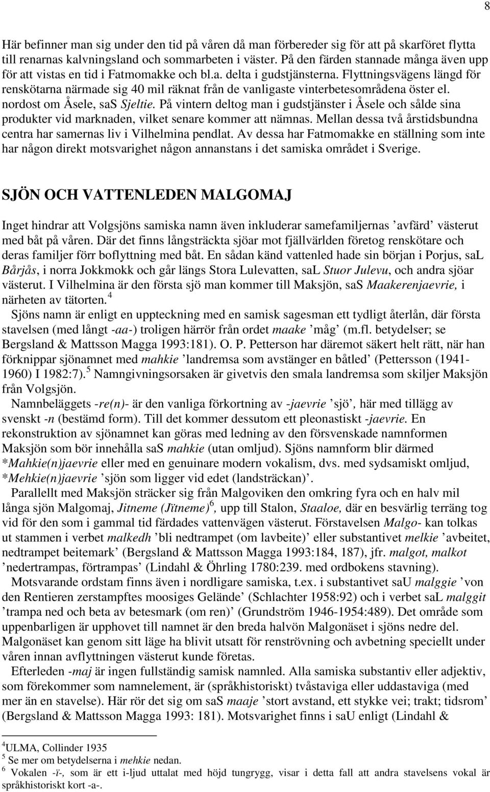 Flyttningsvägens längd för renskötarna närmade sig 40 mil räknat från de vanligaste vinterbetesområdena öster el. nordost om Åsele, sas Sjeltie.