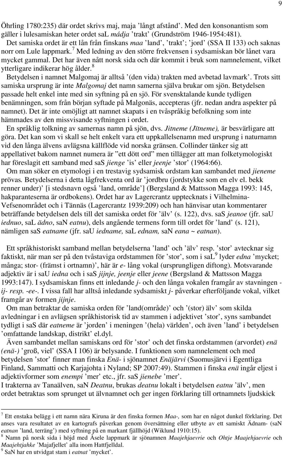 Det har även nått norsk sida och där kommit i bruk som namnelement, vilket ytterligare indikerar hög ålder. 8 Betydelsen i namnet Malgomaj är alltså (den vida) trakten med avbetad lavmark.