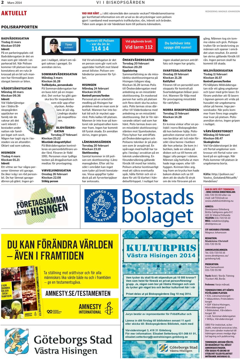 Tiden som anges är när händelsen kom till polisens kännedom. REDIGERING: MAGNUS JOHANSSON BADVÄDERSGATAN Tisdag 11 mars Klockan 07.