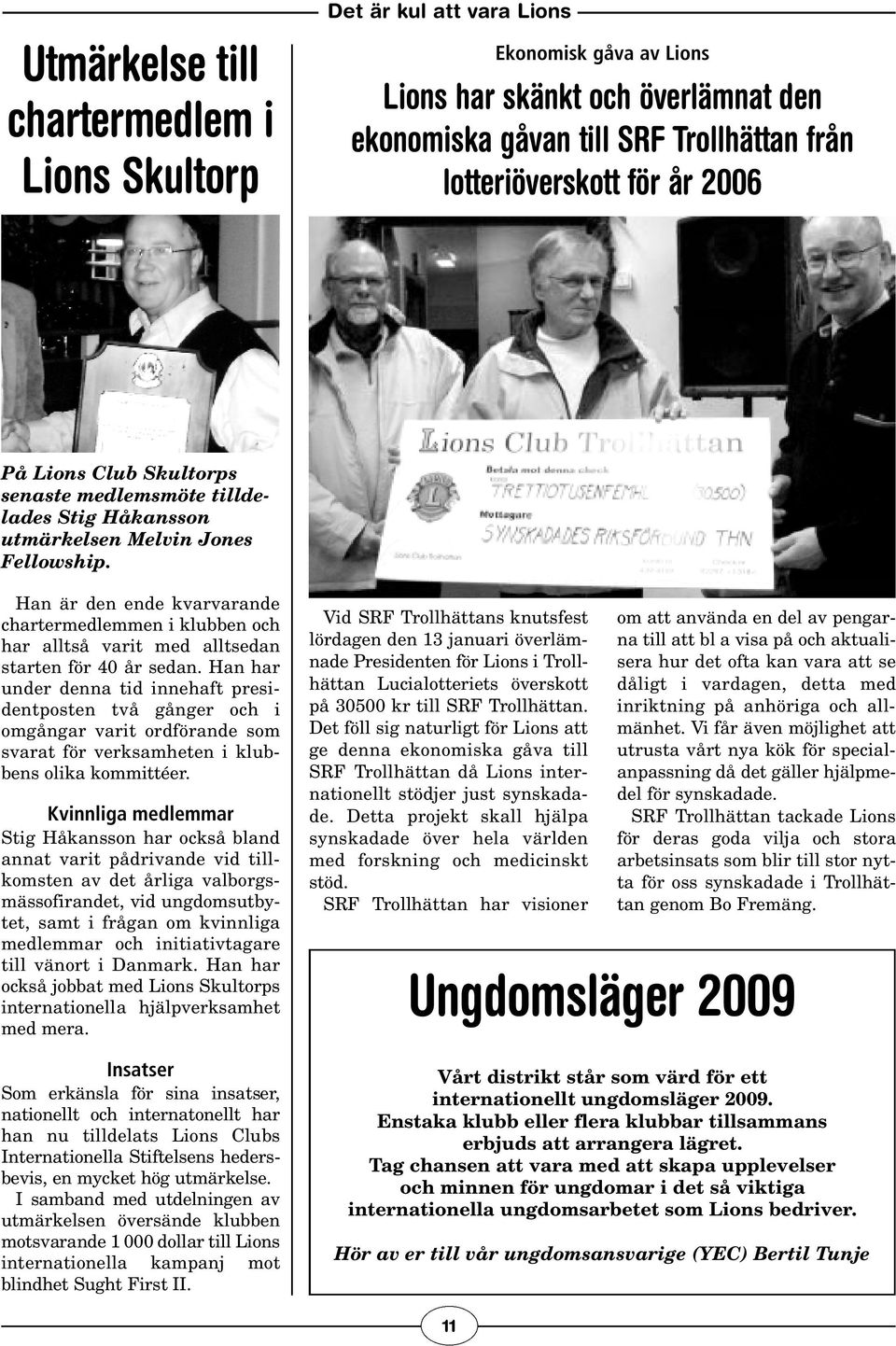 Han är den ende kvarvarande chartermedlemmen i klubben och har alltså varit med alltsedan starten för 40 år sedan.