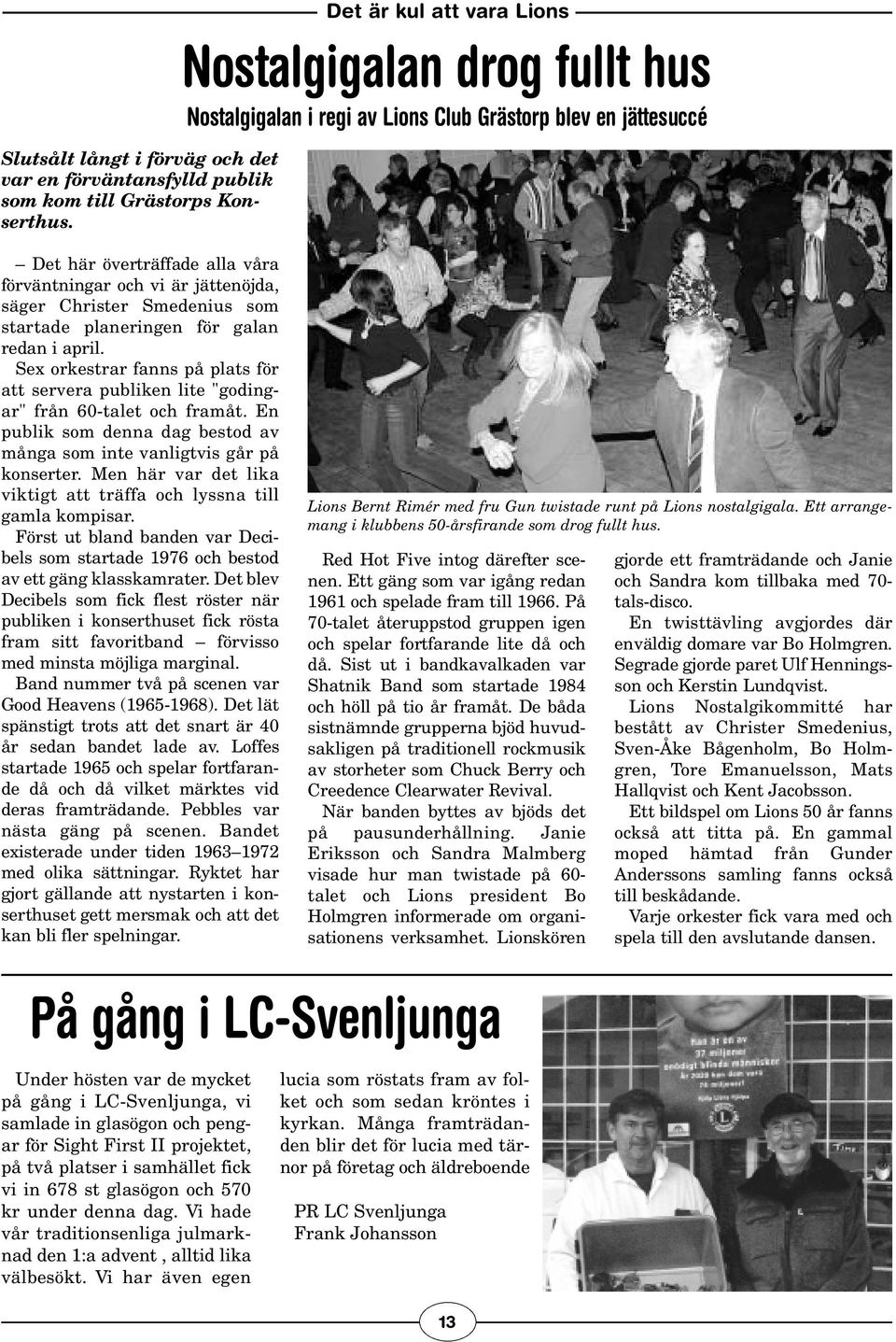 Smedenius som startade planeringen för galan redan i april. Sex orkestrar fanns på plats för att servera publiken lite "godingar" från 60-talet och framåt.