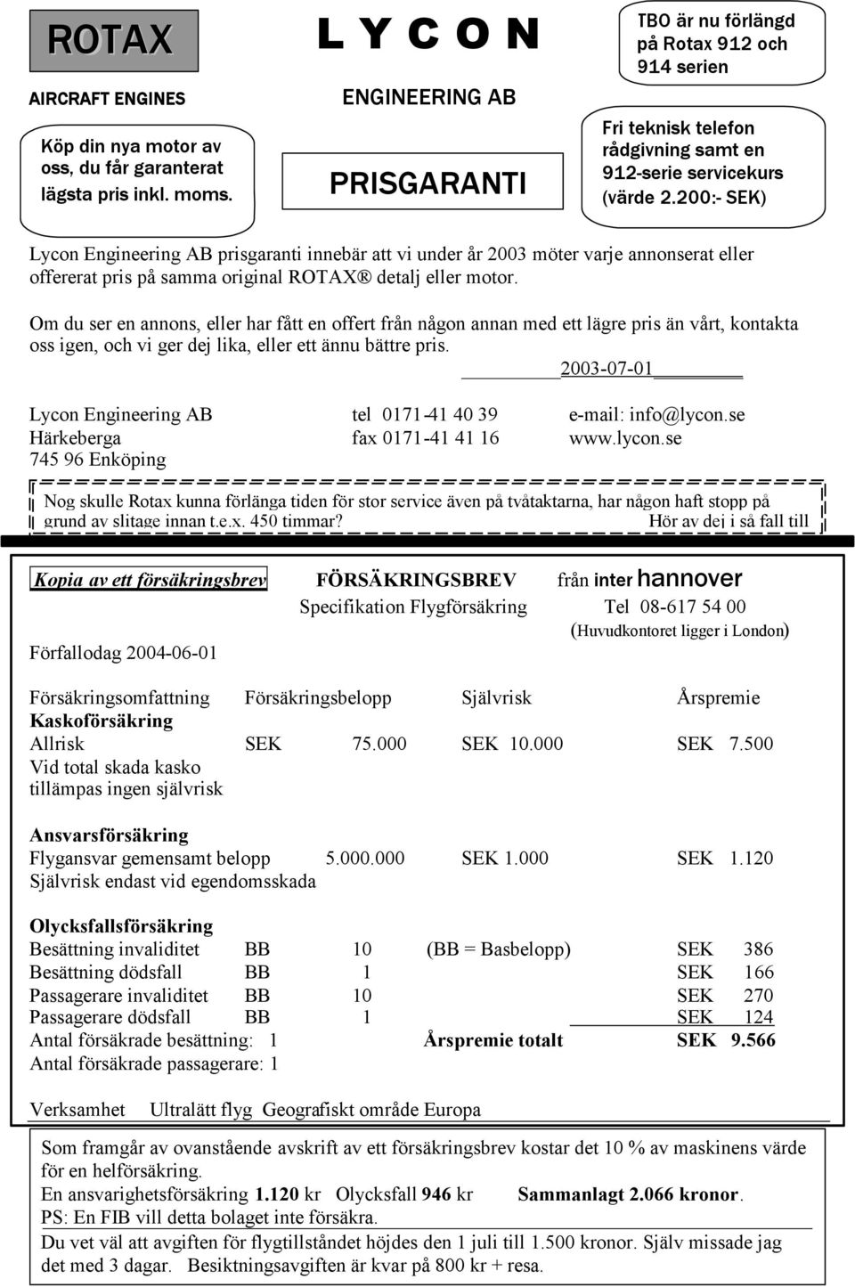 200:- SEK) PRISGARANTI Lycon Engineering AB prisgaranti innebär att vi under år 2003 möter varje annonserat eller offererat pris på samma original ROTAX detalj eller motor.